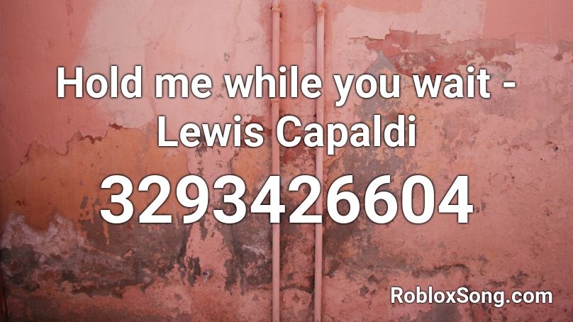 Hold Me While You Wait Lewis Capaldi Roblox Id Roblox Music Codes - hold on roblox song id