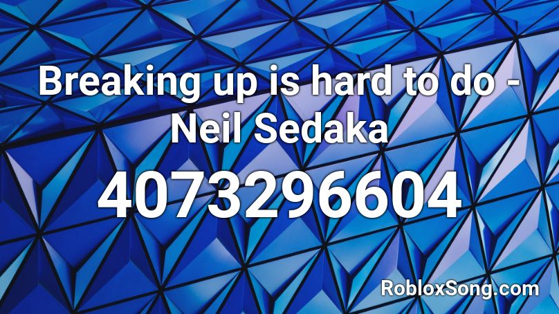 Breaking up is hard to do - Neil Sedaka Roblox ID