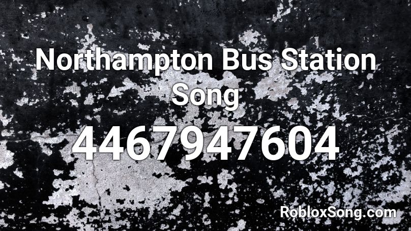 Northampton Bus Station Song Roblox ID