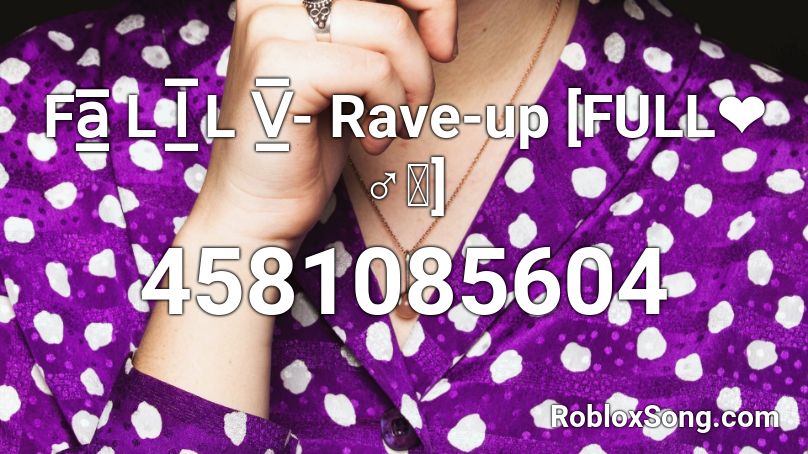 Fa̲̲̅̅ L I̲̅ L V̲̅- Rave-up [FULL❤ ♂｡]{10+} Roblox ID