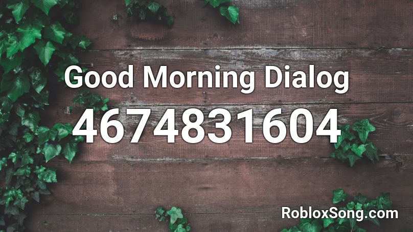 Good Morning Dialog Roblox ID