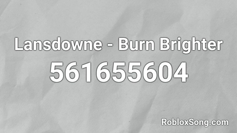 Lansdowne - Burn Brighter  Roblox ID