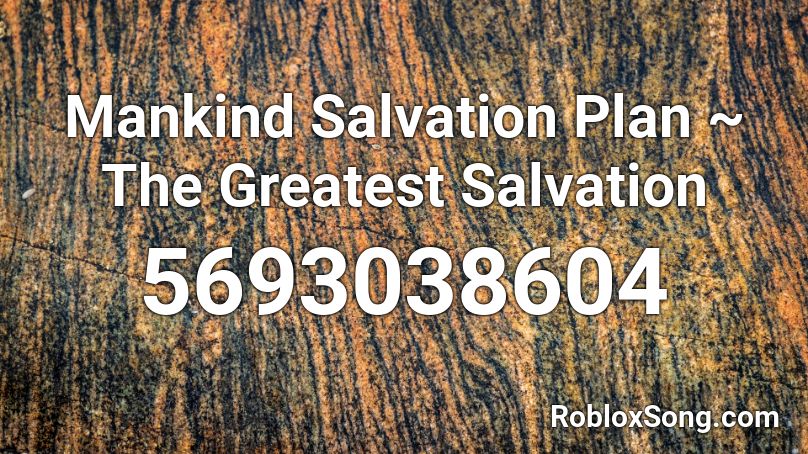 Mankind Salvation Plan ~ The Greatest Salvation Roblox ID
