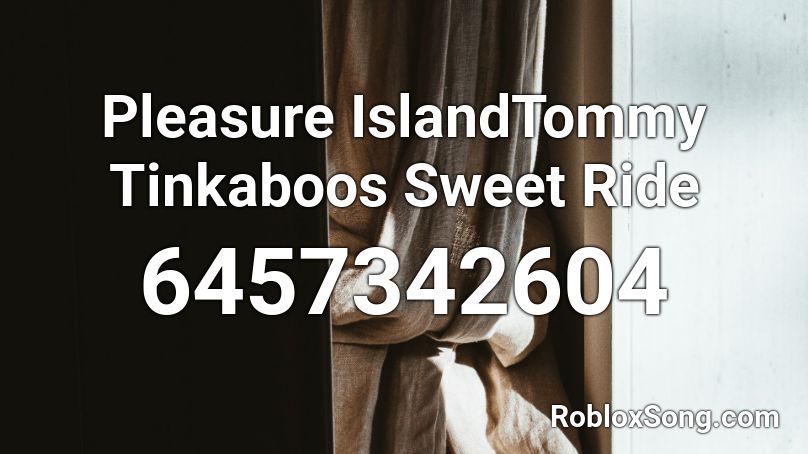 Pleasure IslandTommy Tinkaboos Sweet Ride Roblox ID