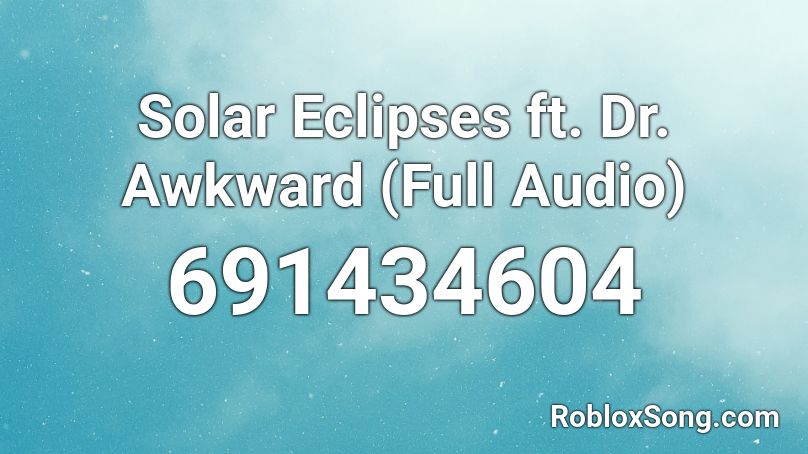 Solar Eclipses Ft Dr Awkward Full Audio Roblox Id Roblox Music Codes - solar eclipse roblox id