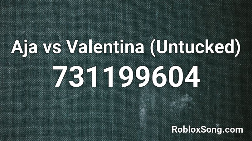 Aja vs Valentina (Untucked) Roblox ID