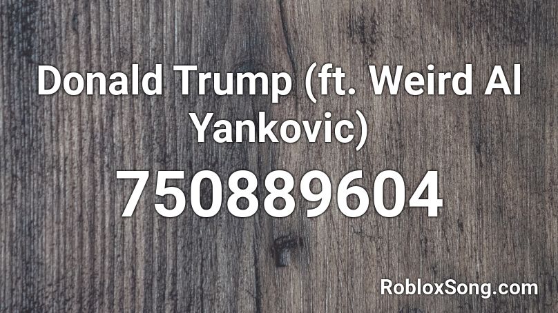 Donald Trump (ft. Weird Al Yankovic) Roblox ID