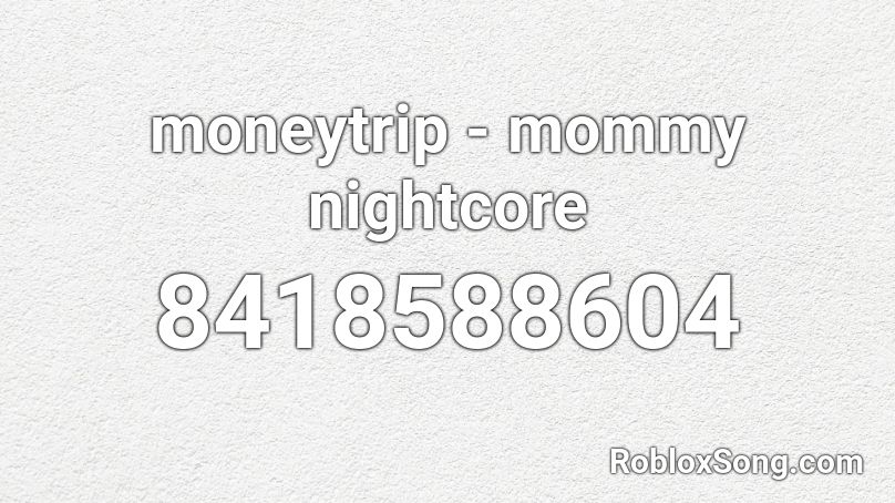moneytrip - mommy nightcore Roblox ID