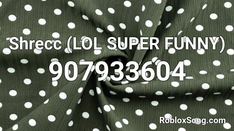 Shrecc (LOL SUPER FUNNY)  Roblox ID