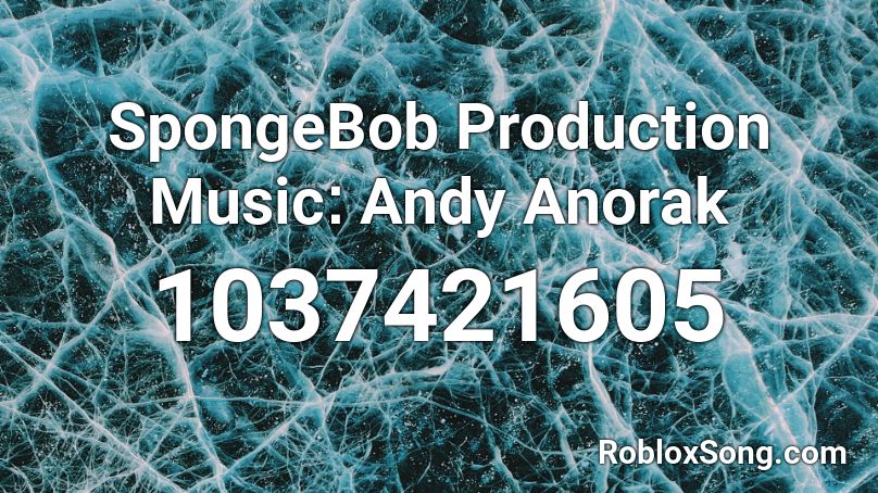 SpongeBob Production Music׃ Andy Anorak Roblox ID