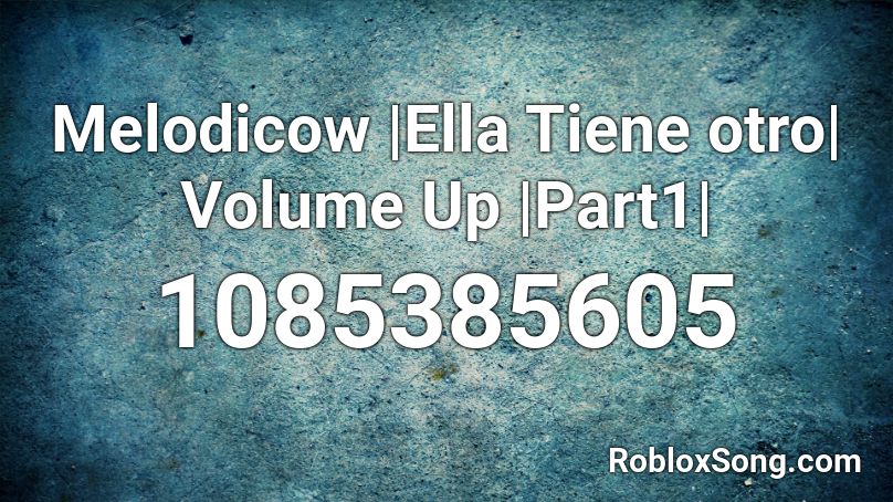 Melodicow |Ella Tiene otro| Volume Up |Part1| Roblox ID