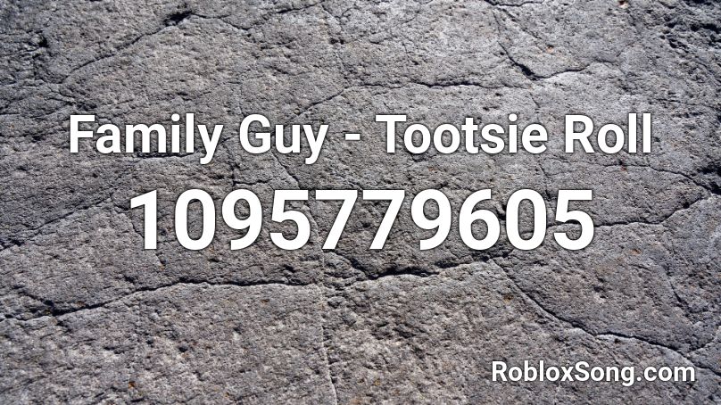 Family Guy - Tootsie Roll Roblox ID