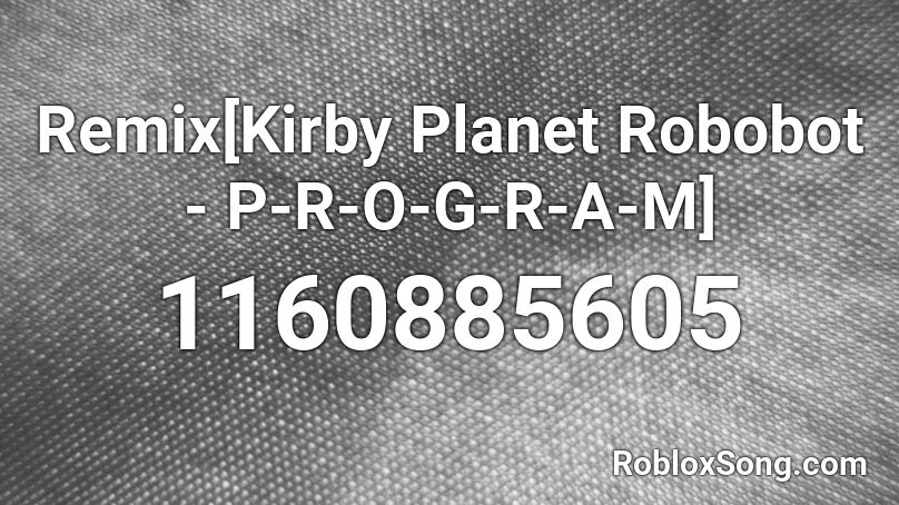 Remix[Kirby Planet Robobot - P-R-O-G-R-A-M] Roblox ID