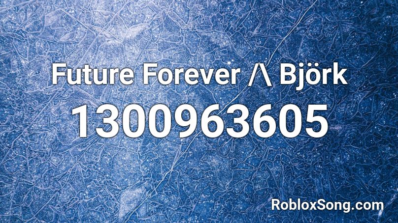 Future Forever /\ Björk Roblox ID