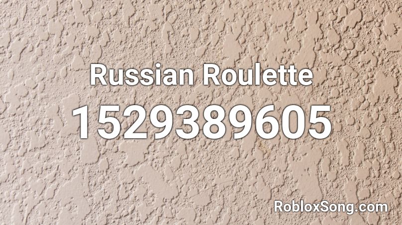 Russian Roulette Roblox Id Roblox Music Codes - russian roulette roblox id code