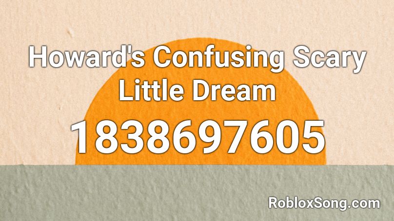 Howard's Confusing Scary Little Dream Roblox ID