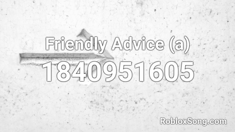 Friendly Advice (a) Roblox ID