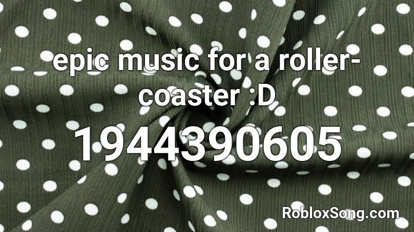 epic music for a roller-coaster :D Roblox ID