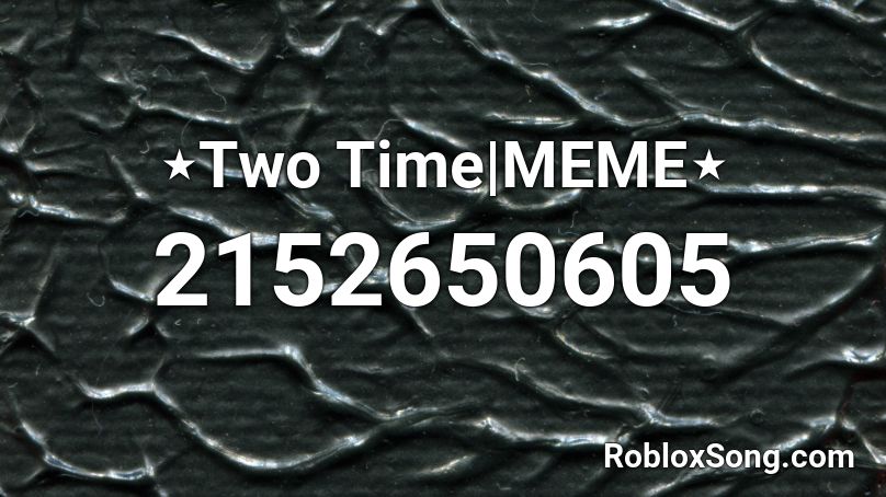 ⋆Two Time|MEME⋆ Roblox ID