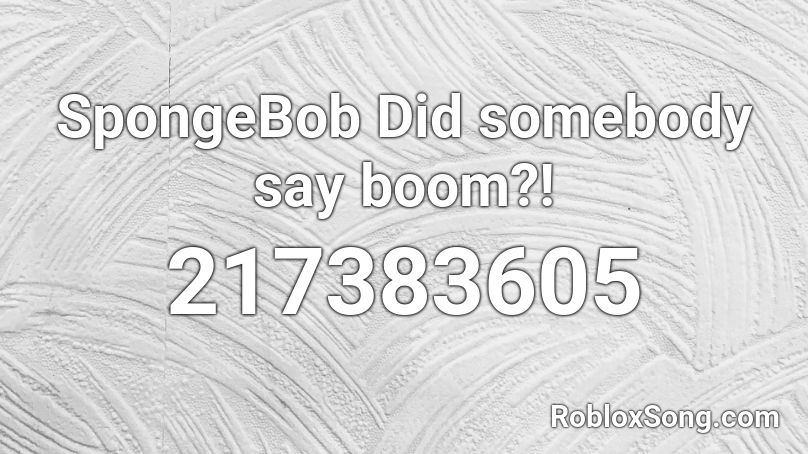 SpongeBob Did somebody say boom?! Roblox ID