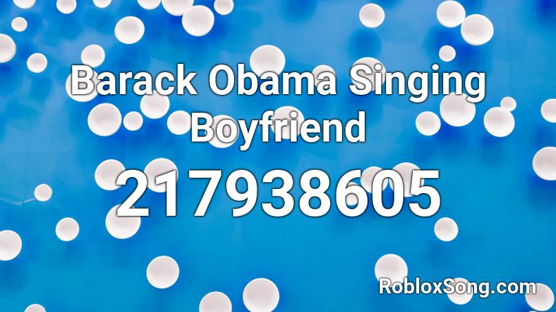 Barack Obama Singing Boyfriend  Roblox ID