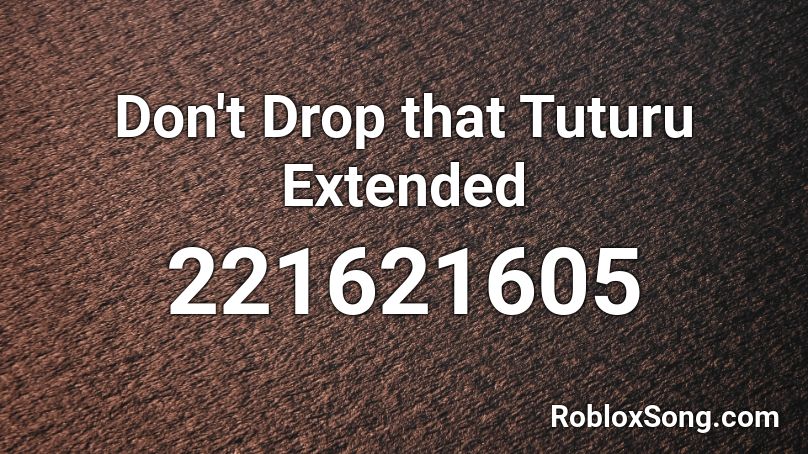 Don't Drop that Tuturu Extended Roblox ID