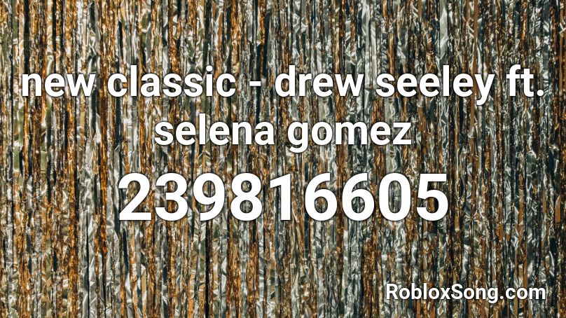 new classic - drew seeley ft. selena gomez Roblox ID