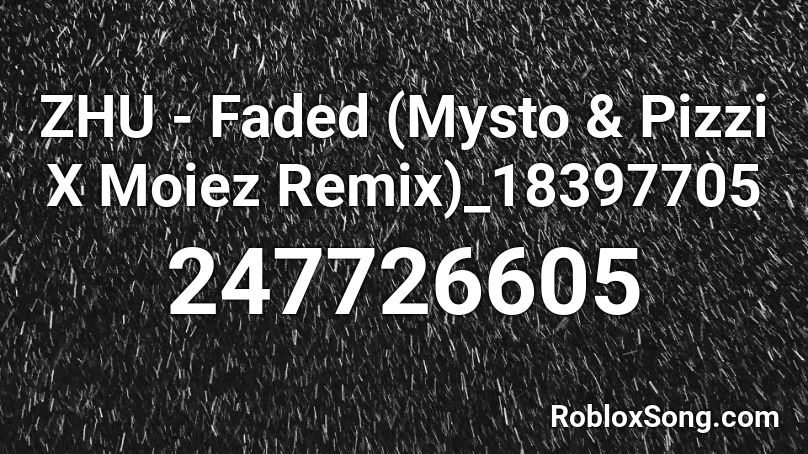 ZHU - Faded (Mysto & Pizzi X Moiez Remix)_18397705 Roblox ID