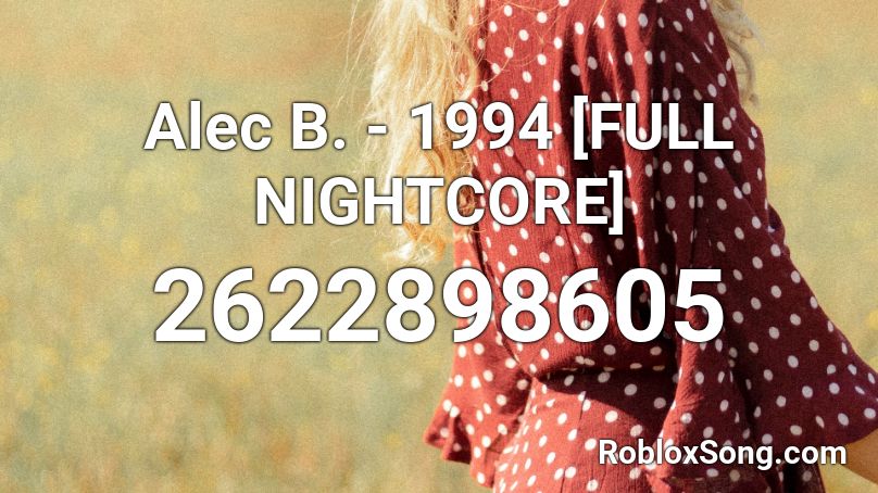 Alec B. - 1994 [FULL NIGHTCORE] Roblox ID