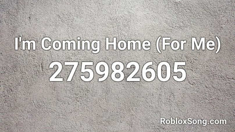 I M Coming Home For Me Roblox Id Roblox Music Codes - never coming home roblox id