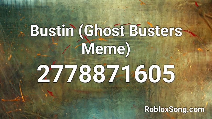 Bustin (Ghost Busters Meme) Roblox ID