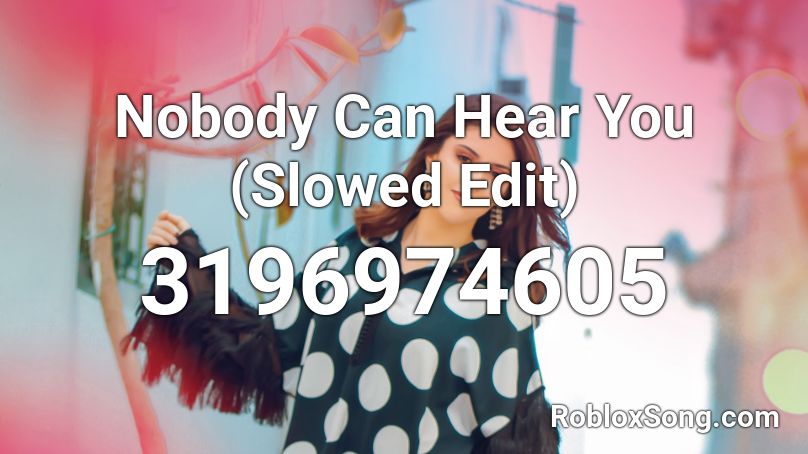 Nobody Can Hear You (Slowed Edit) Roblox ID
