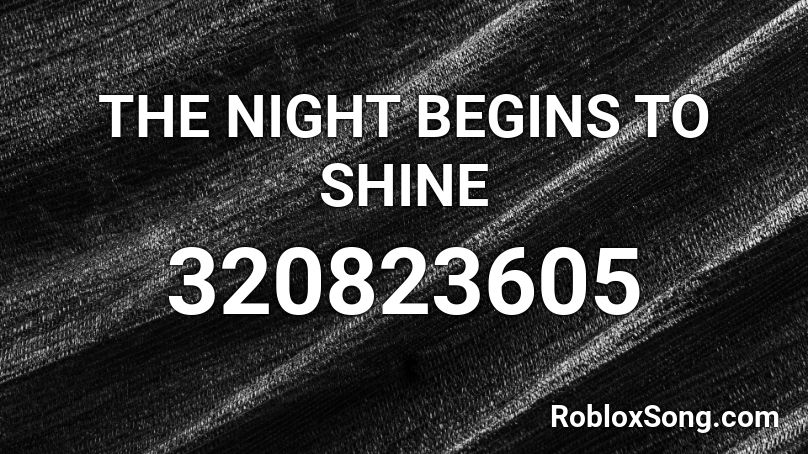 THE NIGHT BEGINS TO SHINE Roblox ID