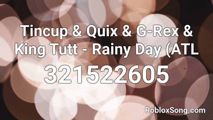 Tincup & Quix & G-Rex & King Tutt - Rainy Day (ATL Roblox ID