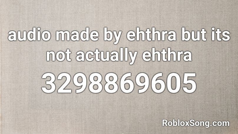 audio made by ehthra but its not actually ehthra Roblox ID