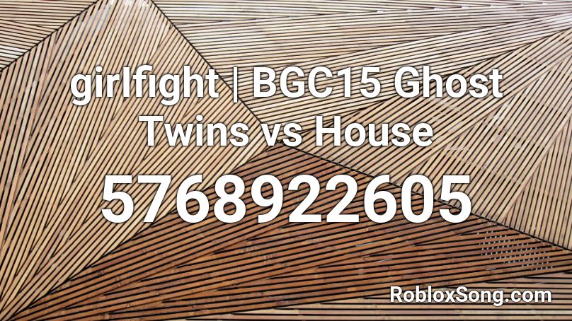 girIfight | BGC15 Ghost Twins vs House Roblox ID