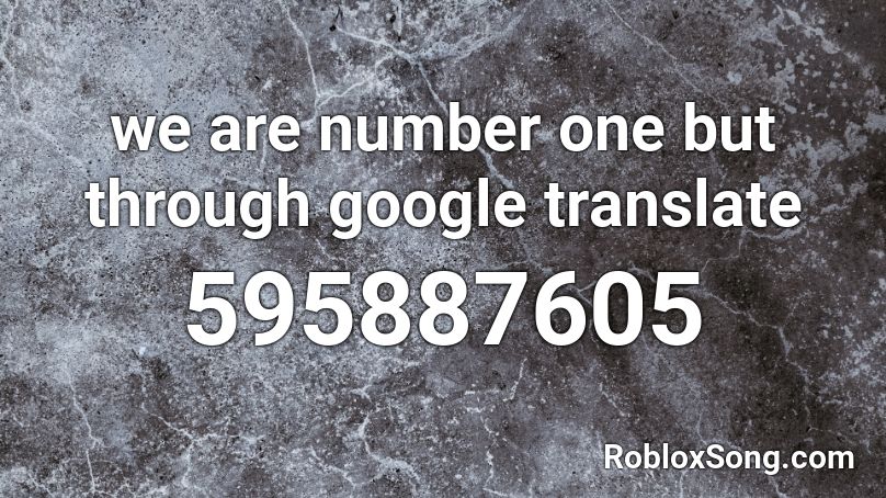 we are number one but through google translate Roblox ID