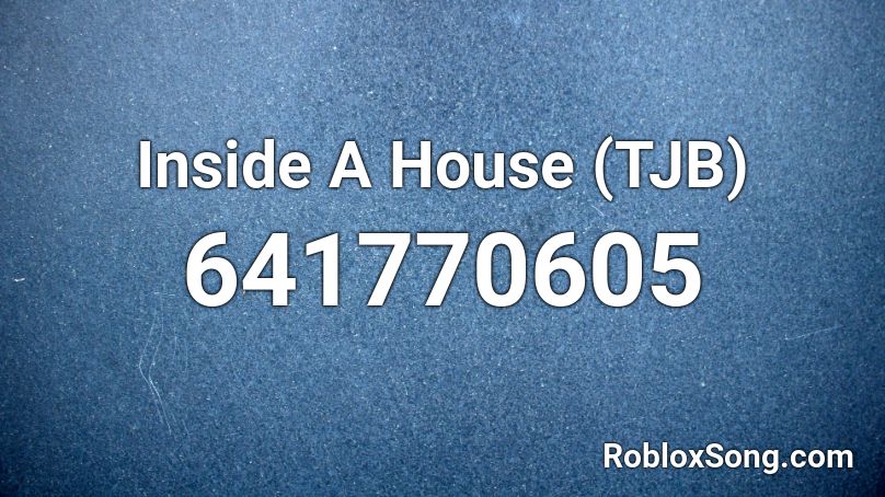 Inside A House (TJB) Roblox ID