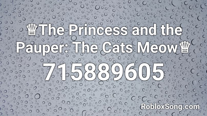 ♕The Princess and the Pauper: The Cats Meow♕ Roblox ID