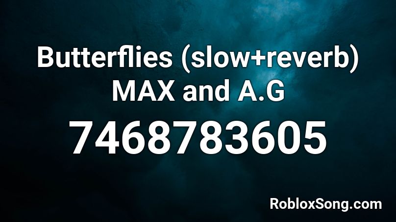 Butterflies (slow+reverb) MAX and A.G Roblox ID