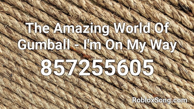 The Amazing World Of Gumball I M On My Way Roblox Id Roblox Music Codes - roblox song id for this i'm out