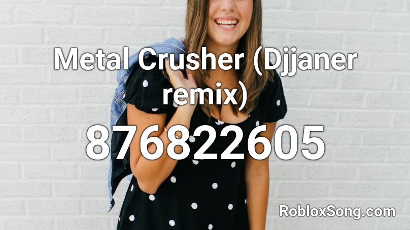 Metal Crusher (Djjaner remix) Roblox ID