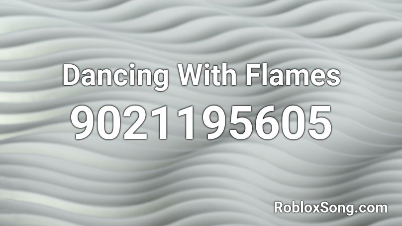 Dancing With Flames  Roblox ID