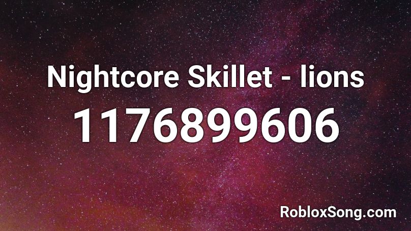Nightcore Skillet - lions Roblox ID