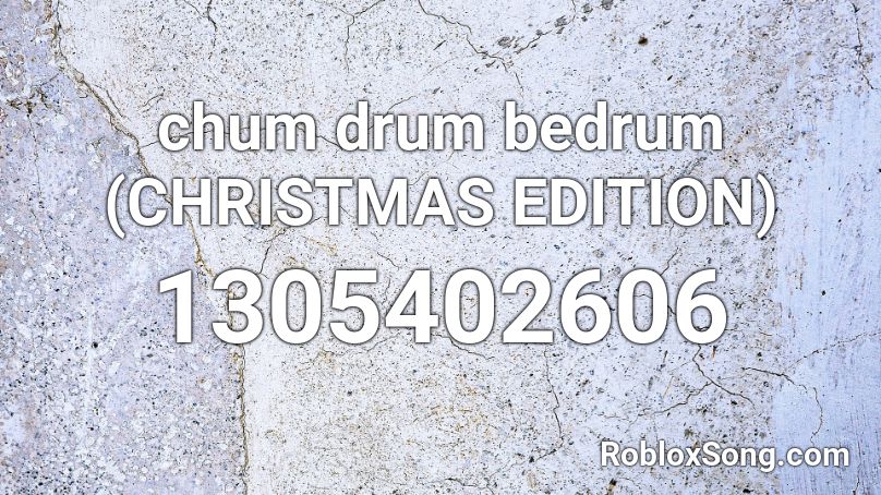 chum drum bedrum (CHRISTMAS EDITION) Roblox ID