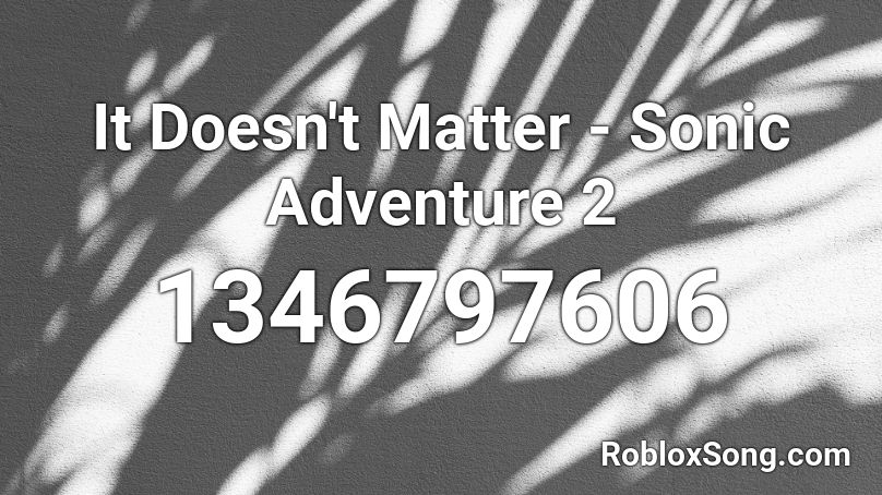 It Doesn't Matter - Sonic Adventure 2 Roblox ID