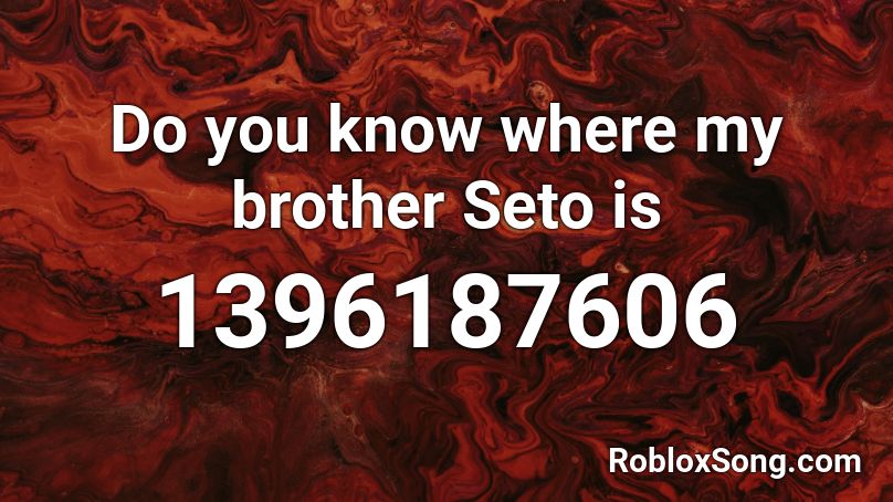 Do you know where my brother Seto is Roblox ID