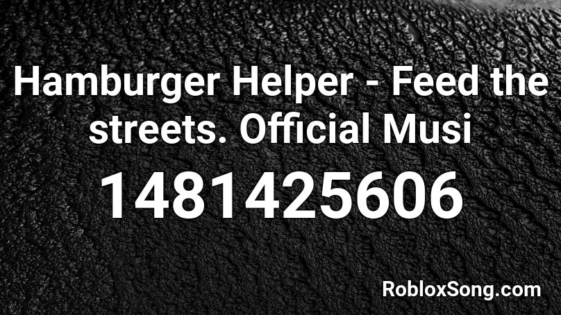 Hamburger Helper - Feed the streets. Official Musi Roblox ID
