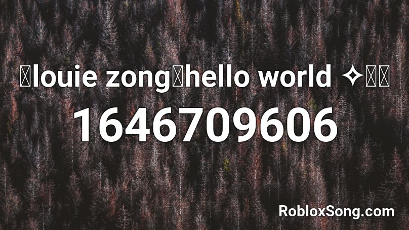 「louie zong」hello world ✧･ﾟ Roblox ID