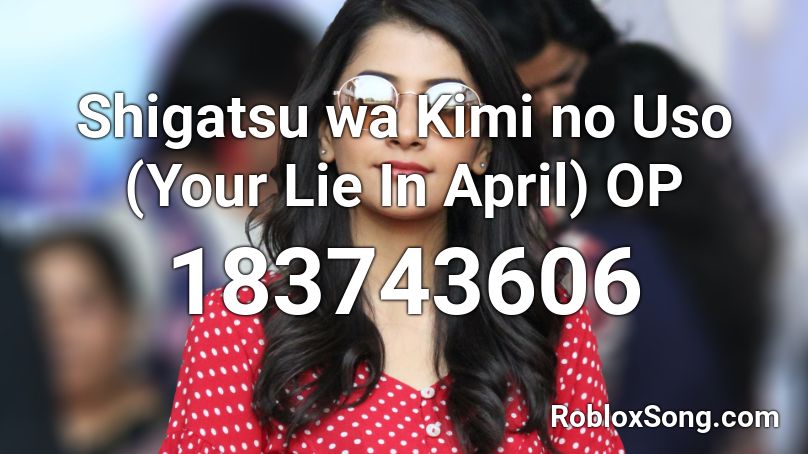 Shigatsu wa Kimi no Uso (Your Lie In April) OP Roblox ID